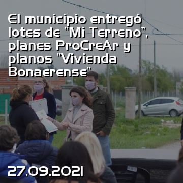 El municipio entregó lotes de “Mi Terreno”, planes ProCreAr y planos “Vivienda Bonaerense”