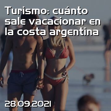 Turismo: cuánto sale vacacionar en la costa argentina