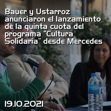 Bauer y Ustarroz anunciaron el lanzamiento de la quinta cuota del programa “Cultura Solidaria” desde Mercedes