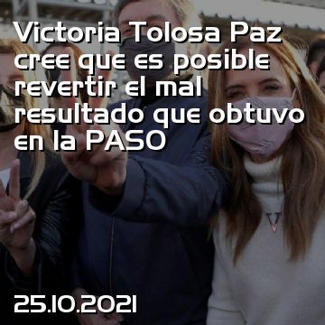 Victoria Tolosa Paz cree que es posible revertir el mal resultado que obtuvo en la PASO