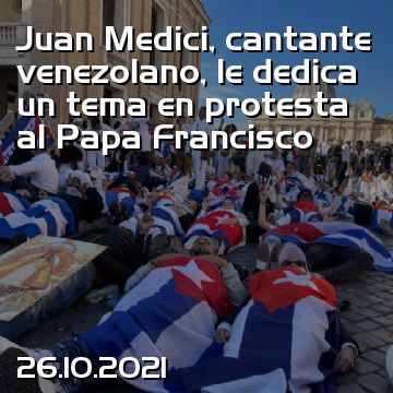 Juan Medici, cantante venezolano, le dedica un tema en protesta al Papa Francisco