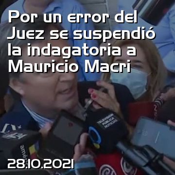 Por un error del Juez se suspendió la indagatoria a Mauricio Macri