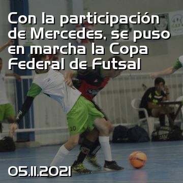 Con la participación de Mercedes, se puso en marcha la Copa Federal de Futsal