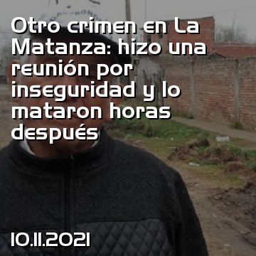 Otro crimen en La Matanza: hizo una reunión por inseguridad y lo mataron horas después