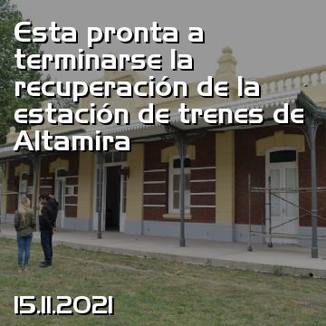 Esta pronta a terminarse la recuperación de la estación de trenes de Altamira