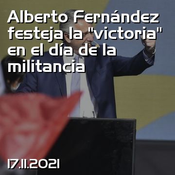 Alberto Fernández festeja la “victoria” en el día de la militancia