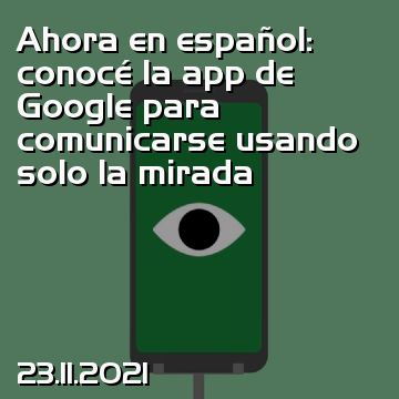 Ahora en español: conocé la app de Google para comunicarse usando solo la mirada