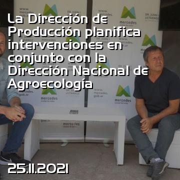 La Dirección de Producción planifica intervenciones en conjunto con la Dirección Nacional de Agroecología