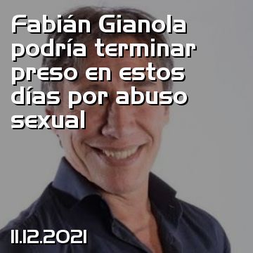 Fabián Gianola podría terminar preso en estos días por abuso sexual
