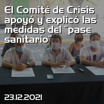 El Comité de Crisis apoyó y explicó las medidas del “pase sanitario”