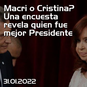 Macri o Cristina? Una encuesta revela quien fue mejor Presidente