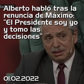 Alberto habló tras la renuncia de Máximo: “El Presidente soy yo y tomo las decisiones”