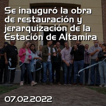 Se inauguró la obra de restauración y jerarquización de la Estación de Altamira