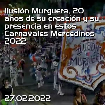 Ilusión Murguera, 20 años de su creación y su presencia en estos Carnavales Mercedinos 2022