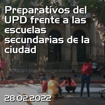 Preparativos del UPD frente a las escuelas secundarias de la ciudad