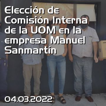 Elección de Comisión Interna de la UOM en la empresa Manuel Sanmartín