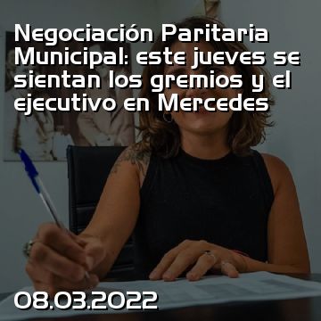 Negociación Paritaria Municipal: este jueves se sientan los gremios y el ejecutivo en Mercedes