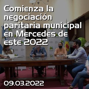 Comienza la negociación paritaria municipal en Mercedes de este 2022
