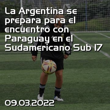 La Argentina se prepara para el encuentro con Paraguay en el Sudamericano Sub 17