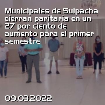 Municipales de Suipacha cierran paritaria en un 27 por ciento de aumento para el primer semestre