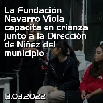 La Fundación Navarro Viola capacita en crianza junto a la Dirección de Niñez del municipio