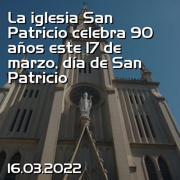 La iglesia San Patricio celebra 90 años este 17 de marzo, día de San Patricio