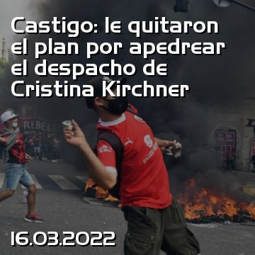 Castigo: le quitaron el plan por apedrear el despacho de Cristina Kirchner