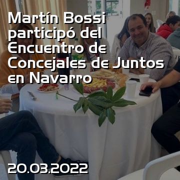 Martín Bossi participó del Encuentro de Concejales de Juntos en Navarro