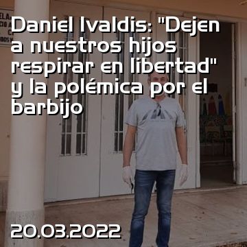 Daniel Ivaldis: “Dejen a nuestros hijos respirar en libertad” y la polémica por el barbijo