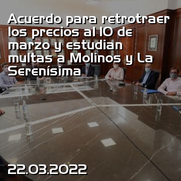Acuerdo para retrotraer los precios al 10 de marzo y estudian multas a Molinos y La Serenísima