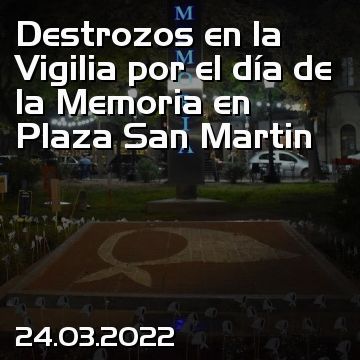 Destrozos en la Vigilia por el día de la Memoria en Plaza San Martin