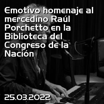 Emotivo homenaje al mercedino Raúl Porchetto en la Biblioteca del Congreso de la Nación