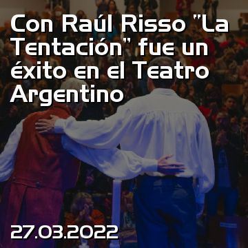 Con Raúl Risso “La Tentación” fue un éxito en el Teatro Argentino