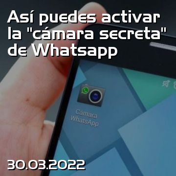 Así puedes activar la “cámara secreta” de Whatsapp