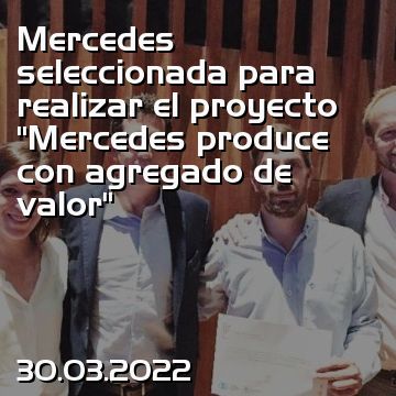 Mercedes seleccionada para realizar el proyecto “Mercedes produce con agregado de valor”