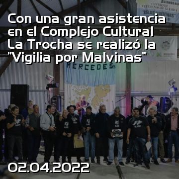Con una gran asistencia en el Complejo Cultural La Trocha se realizó la “Vigilia por Malvinas”