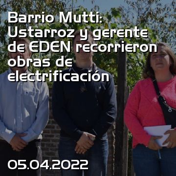 Barrio Mutti: Ustarroz y gerente de EDEN recorrieron obras de electrificación