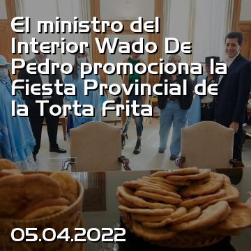 El ministro del Interior Wado De Pedro promociona la Fiesta Provincial de la Torta Frita