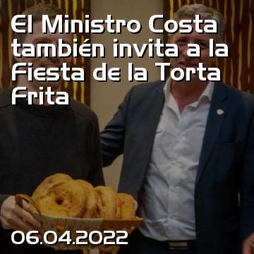 El Ministro Costa también invita a la Fiesta de la Torta Frita