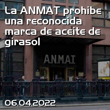 La ANMAT prohibe una reconocida marca de aceite de girasol