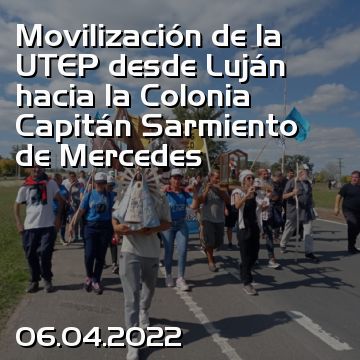 Movilización de la UTEP desde Luján hacia la Colonia Capitán Sarmiento de Mercedes