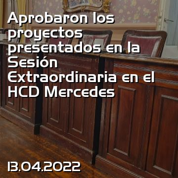 Aprobaron los proyectos presentados en la Sesión Extraordinaria en el HCD Mercedes