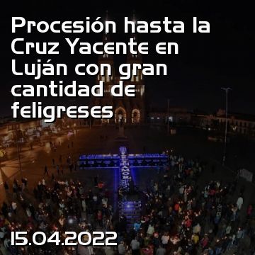 Procesión hasta la Cruz Yacente en Luján con gran cantidad de feligreses