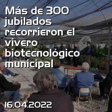 Más de 300 jubilados recorrieron el vivero biotecnológico municipal