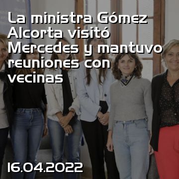 La ministra Gómez Alcorta visitó Mercedes y mantuvo reuniones con vecinas