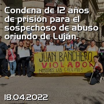 Condena de 12 años de prisión para el sospechoso de abuso oriundo de Luján.