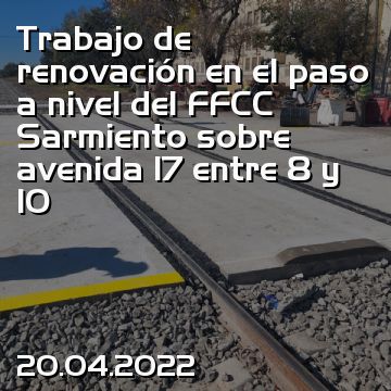 Trabajo de renovación en el paso a nivel del FFCC Sarmiento sobre avenida 17 entre 8 y 10