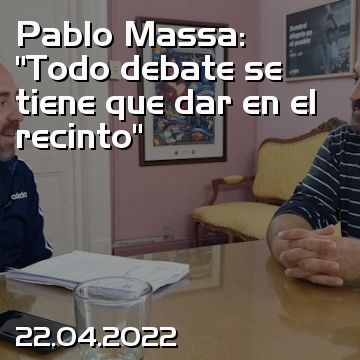 Pablo Massa: “Todo debate se tiene que dar en el recinto”