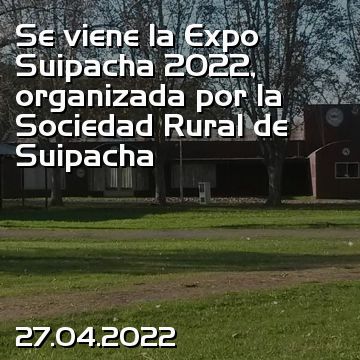 Se viene la Expo Suipacha 2022, organizada por la Sociedad Rural de Suipacha
