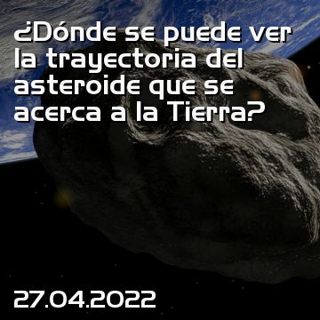 ¿Dónde se puede ver la trayectoria del asteroide que se acerca a la Tierra?
